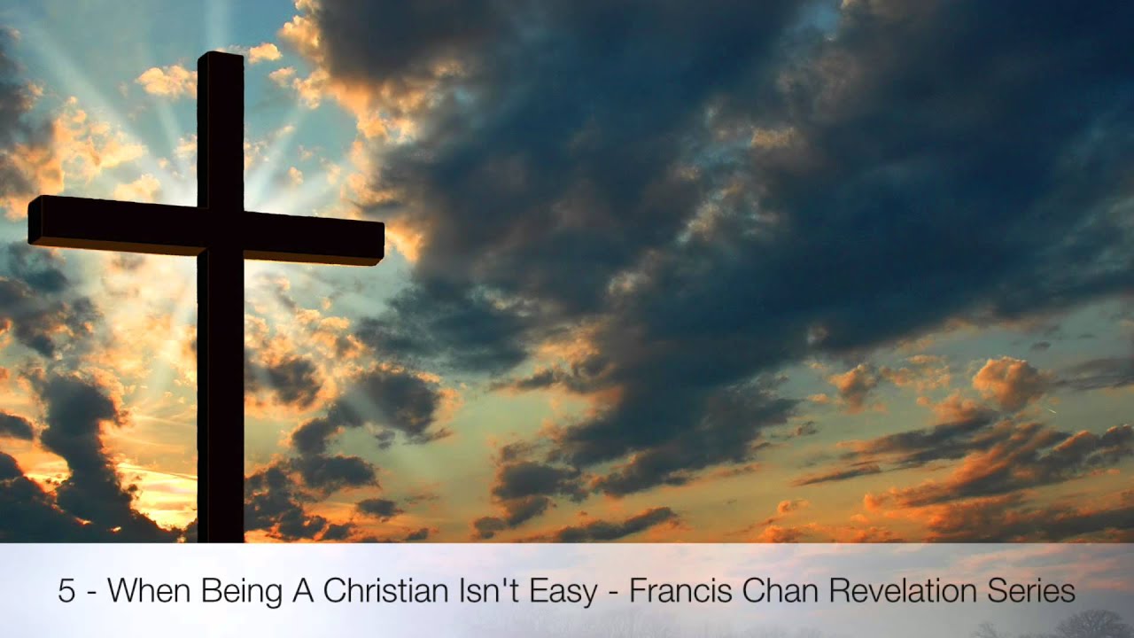 5 - When Being A Christian Isn't Easy - Francis Chan Revelation Series