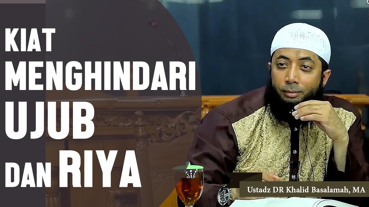 Kiat menghindari sikap ujub riya, Ustadz DR Khalid Basalamah, MA