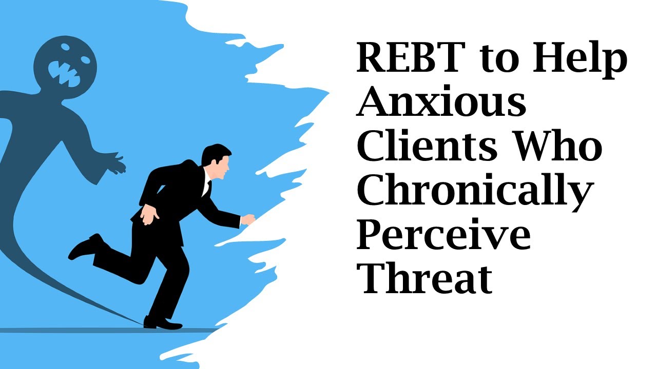 REBT To Help Anxious Clients Who Chronically Perceive Threat