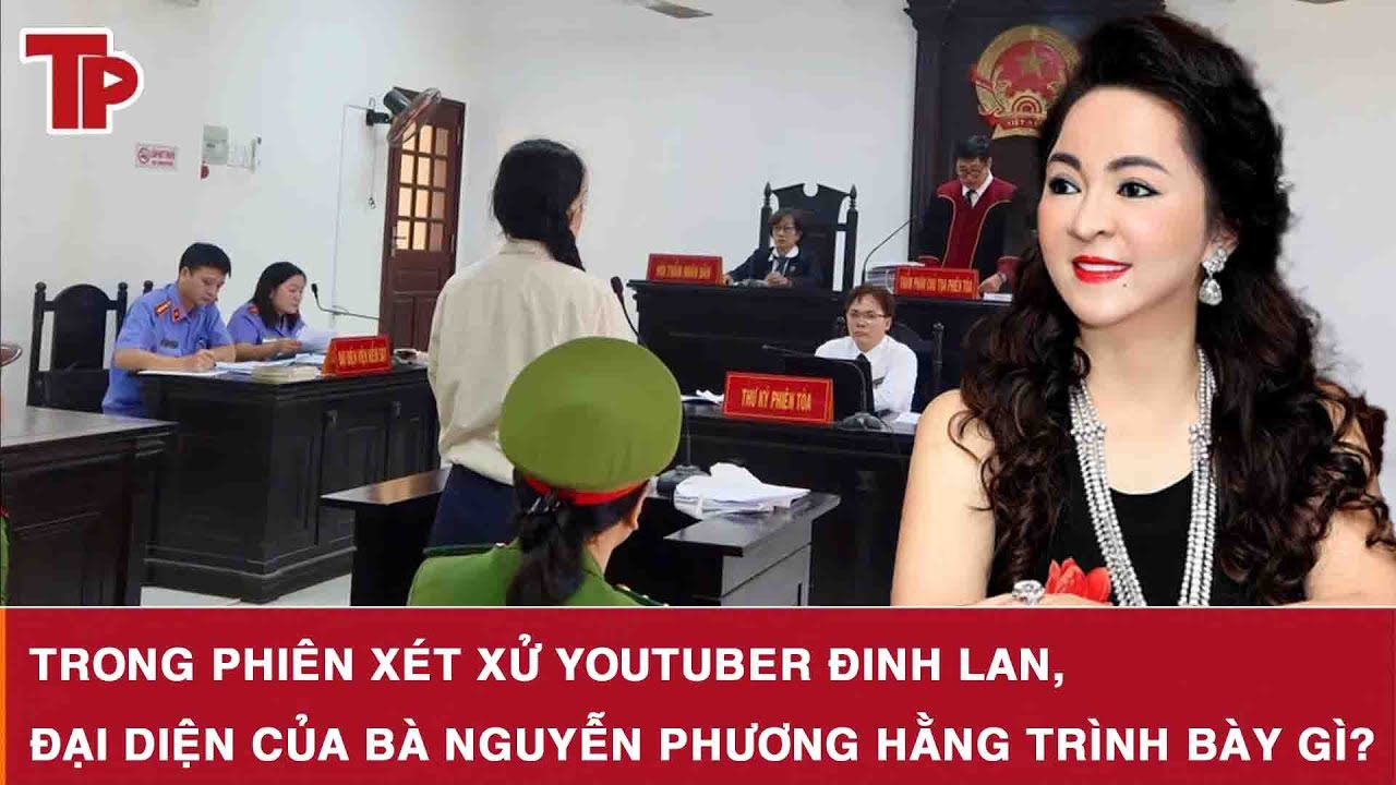 Trong phiên xét xử Youtuber Đinh Lan, đại diện của bà Nguyễn Phương Hằng trình bày gì?