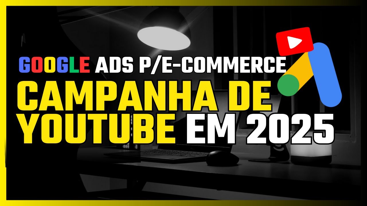 Google Ads 2025: Passo a passo YOUTUBE para E-COMMERCE