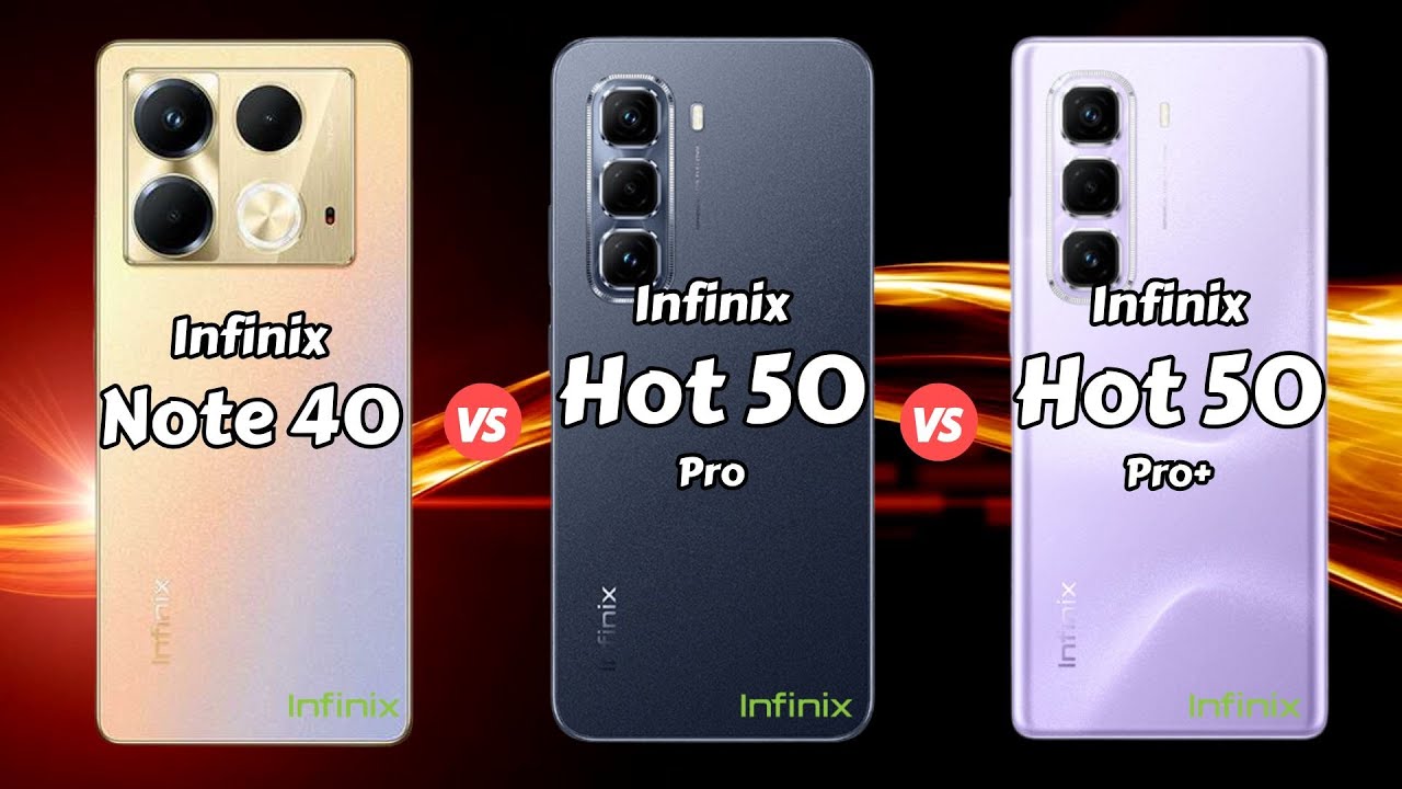 Infinix Note 40 vs Infinix Hot 50 Pro vs Infinix Hot 50 Pro Plus