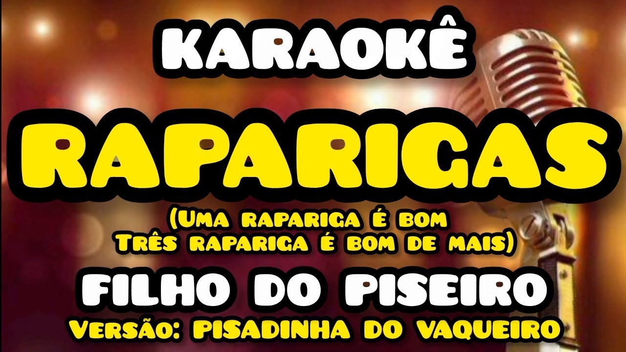 KARAOKÊ (RAPARIGAS) Uma rapariga é bom FILHO DO PISEIRO VERSÃO FRANCILDO SILVA PISADINHA DO VAQUEIRO