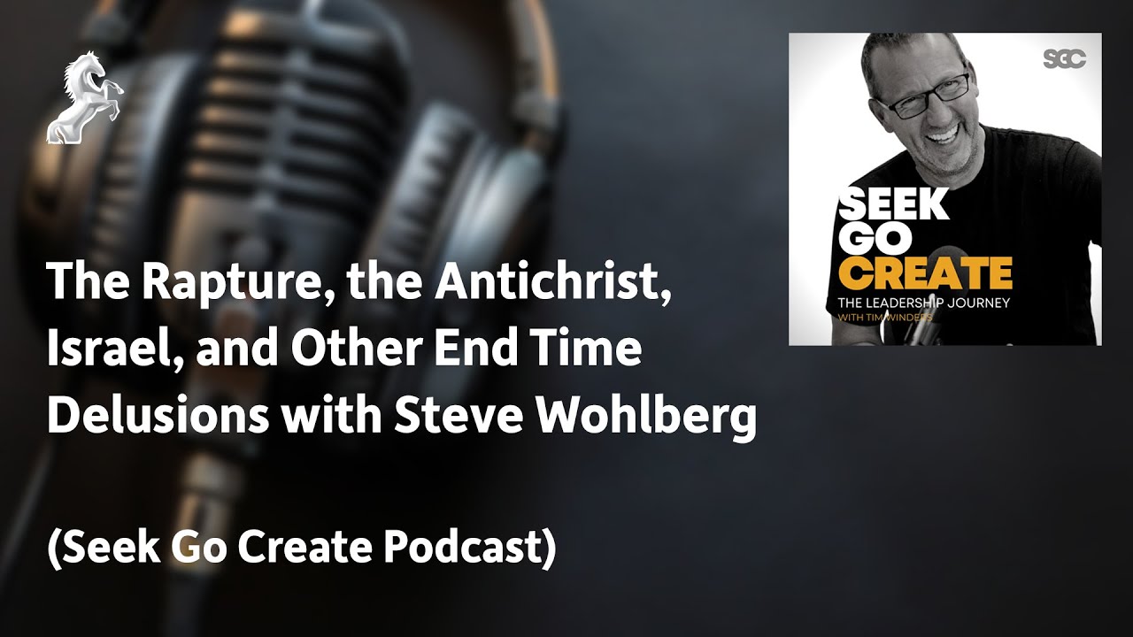 The Rapture, the Antichrist, Israel, and Other End Time Delusions with Steve Wohlberg