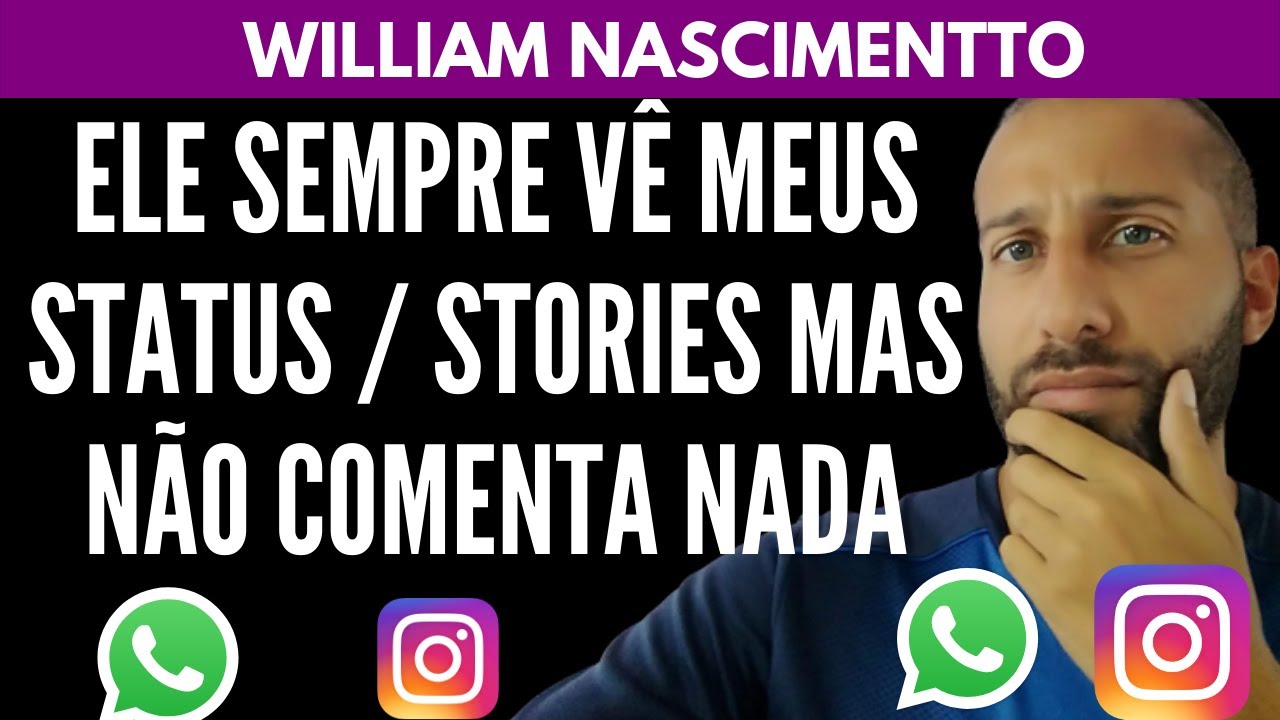 Ele Sempre Olha Meus Status / Stories mas NÃO COMENTA NADA | William Nascimentto