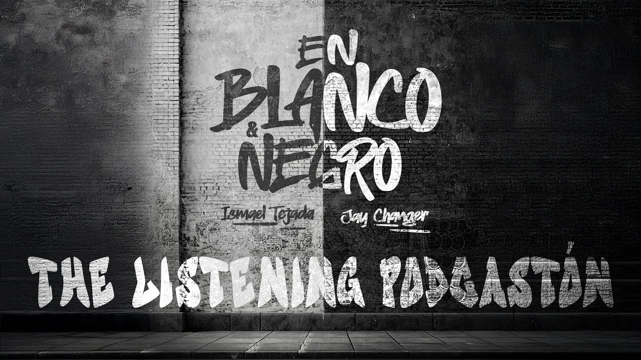 The Listening Podcastón - @IsmaelTejadaTV EN BLANCO Y NEGRO