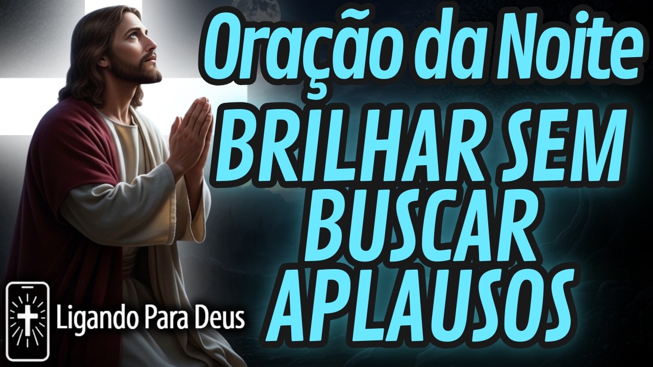 ORAÇÃO PARA BRILHAR SEM VERGONHA E SEM EGO | Oração da Noite