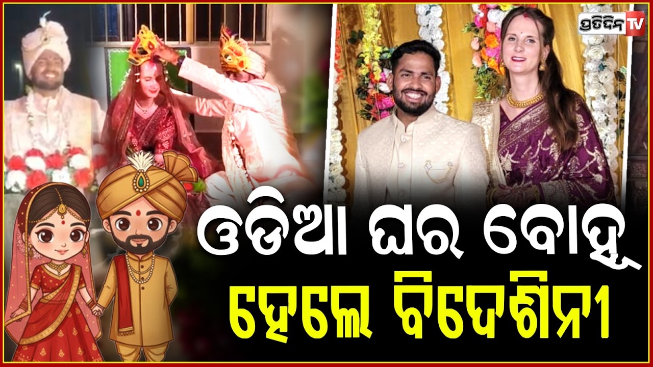 ପ୍ରେମ ପାଇଁ ସାତ ଦରିଆ ପାର୍ ,ଓଡ଼ିଆ ପୁଅ ହାତ ଧରିଲେ ୟୁରୋପ ଗାର୍ଲ !European girl marries Odia boy,bhadrak