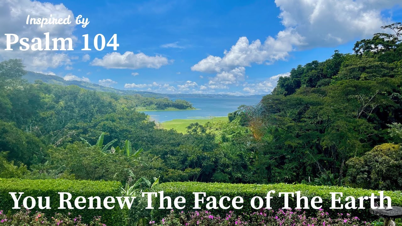 You Renew the Face of the Earth | Inspired by Psalm 104