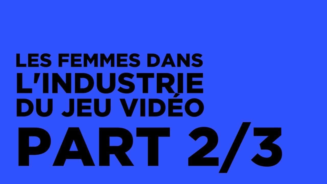 [Documentaire] Les femmes dans l'industrie du jeu vidéo (2/3)