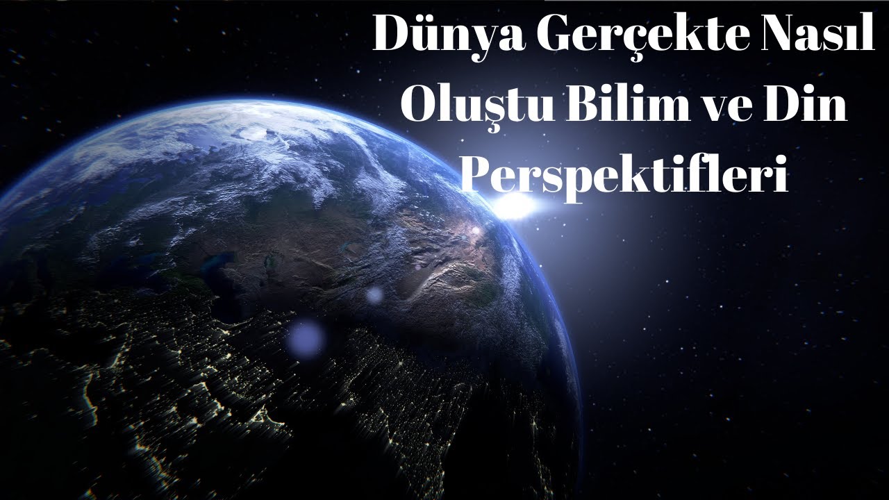 D&uuml;nya Ger&ccedil;ekte Nasıl Oluştu Bilim ve Din Perspektifleri