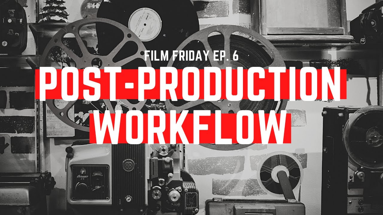 The Post-Production Workflow | FILM FRIDAY Ep. 6
