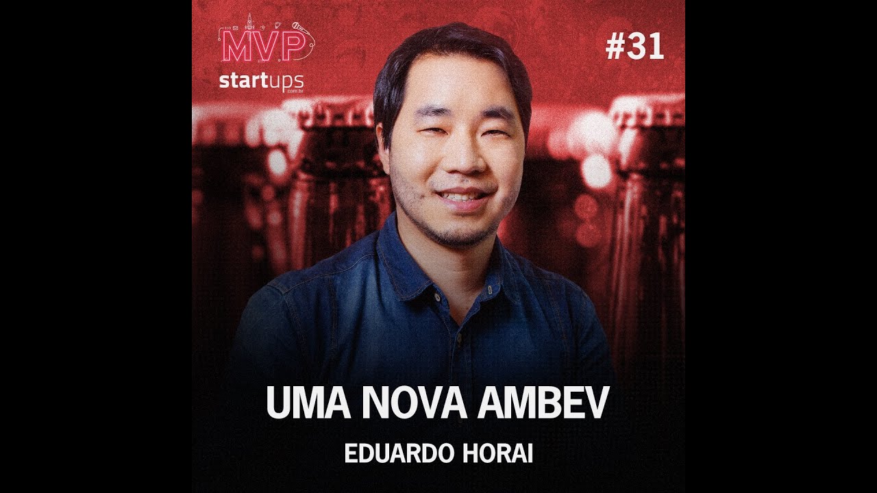 Podcast MVP #31 - Uma nova Ambev | Eduardo Horai (Ambev)