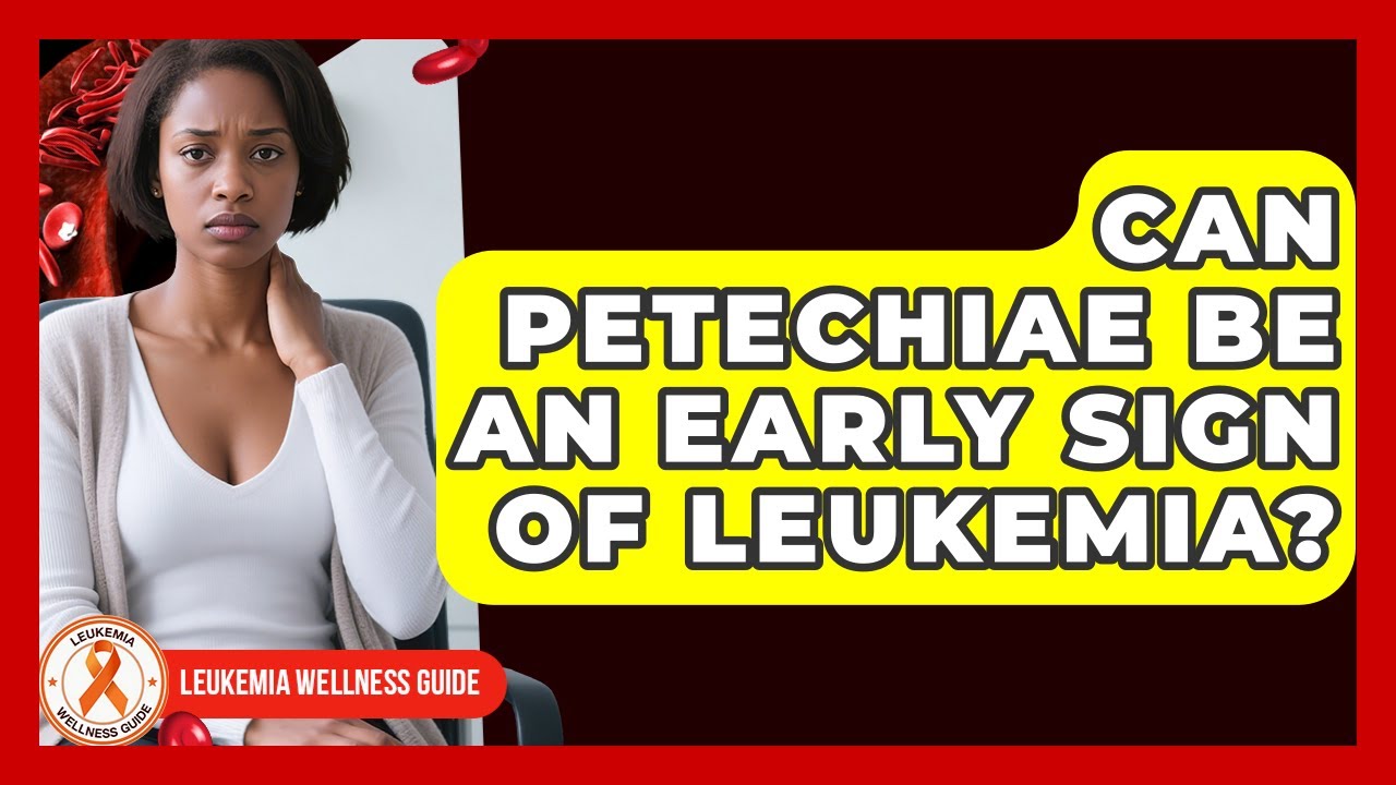 Can Petechiae Be An Early Sign Of Leukemia? - Leukemia Wellness Guide