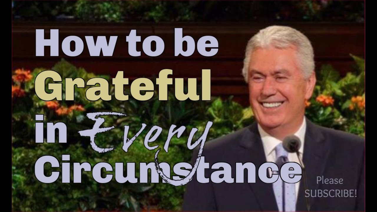 Choose Gratitude No Matter What - Dieter F Uchtdorf - General Conference
