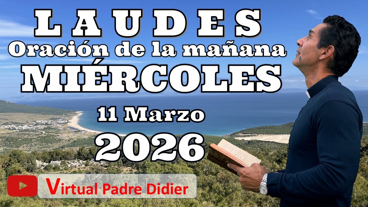 Laudes de hoy Miércoles 11 Marzo 2026. TERCERA SEMANA CUARESMA. Oración de la mañana. Padre Didier