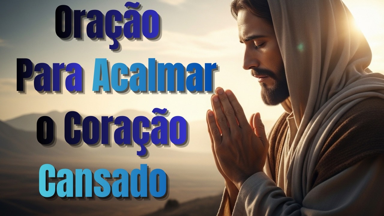 Se a alma está cansada ouça esta oração