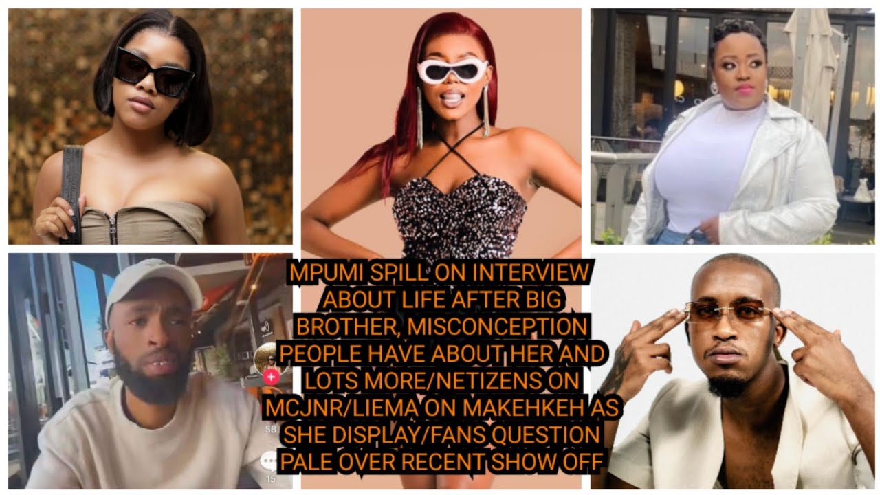 MPUMI SPILL ON INTERVIEW ABOUT LIFE AFTER BIG BROTHER/NETIZENS ON MCJNR/LIEMA ON MAKEHKEH