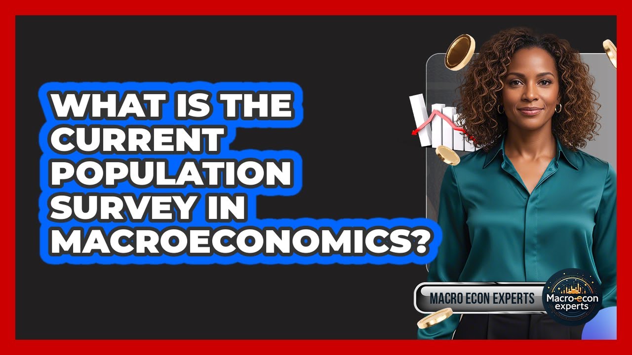 What Is The Current Population Survey In Macroeconomics?