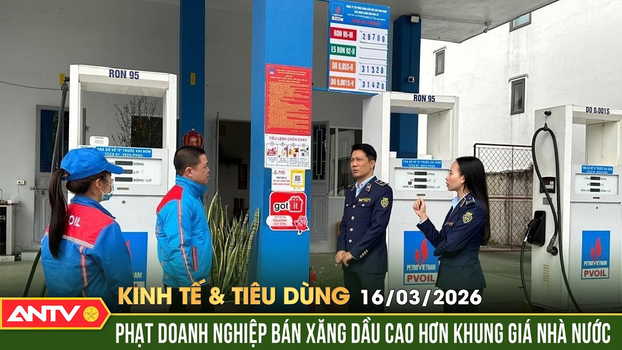 Bản tin kinh tế và tiêu dùng ngày 16/3: Xử phạt cửa hàng xăng dầu tại Ninh Bình bán giá cao | ANTV