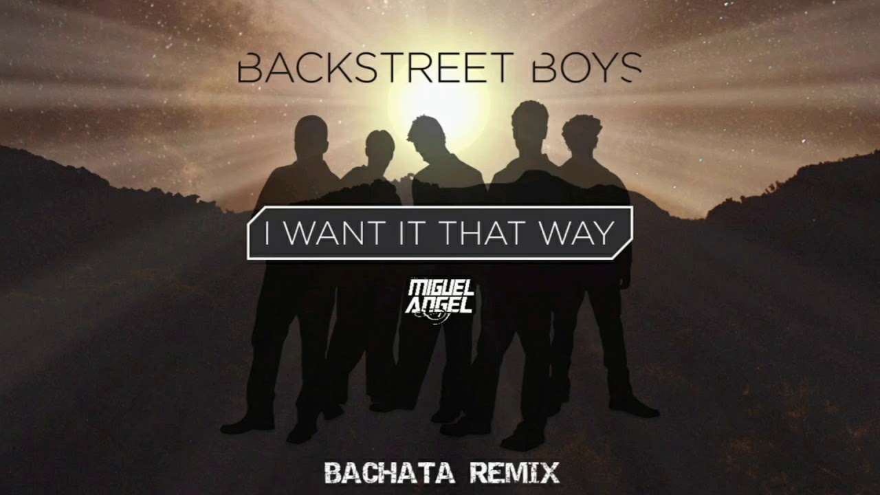 Backstreet Boys - I Want It That Way (Bachata Remix) Miguel &Aacute;ngel DJ