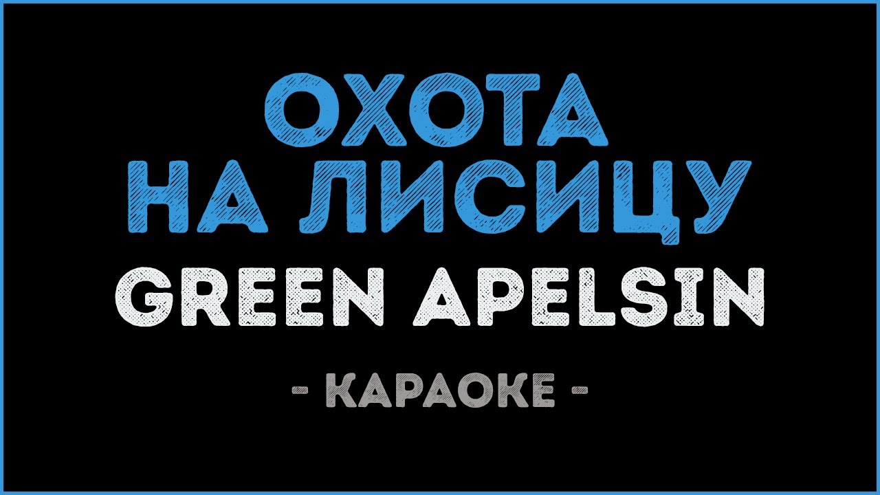 Green Apelsin - Охота на лисицу (Караоке)