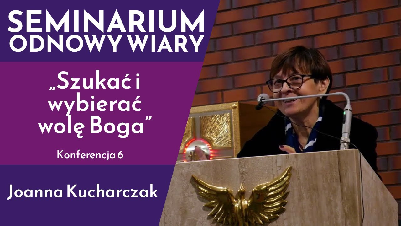 ,,Szukać i wybierać wolę Boga”  - Joanna Kucharczak - Konferencja 6 | Seminarium Odnowy Wiary