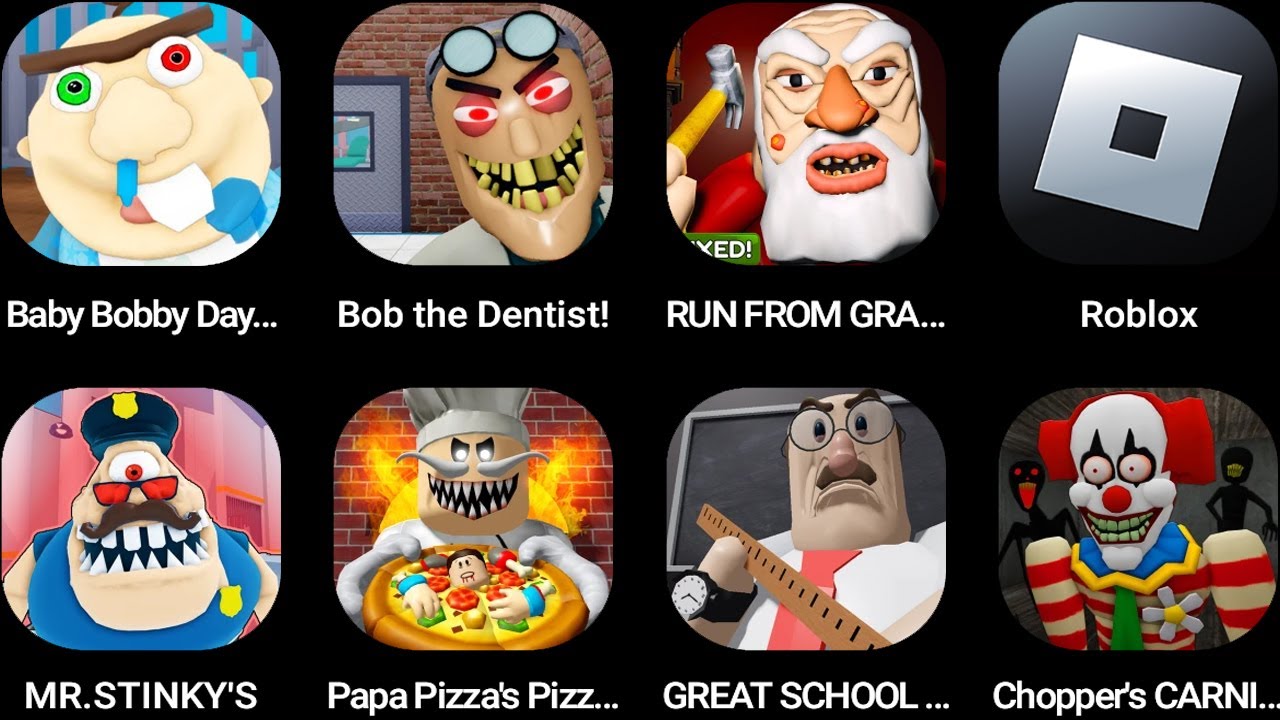 Baby Bobby Daycare,Bob the Dentist,RUN FROM GRANDPA,Roblox,MR. STINKY'S,Papa Pizza's Pizzeria...