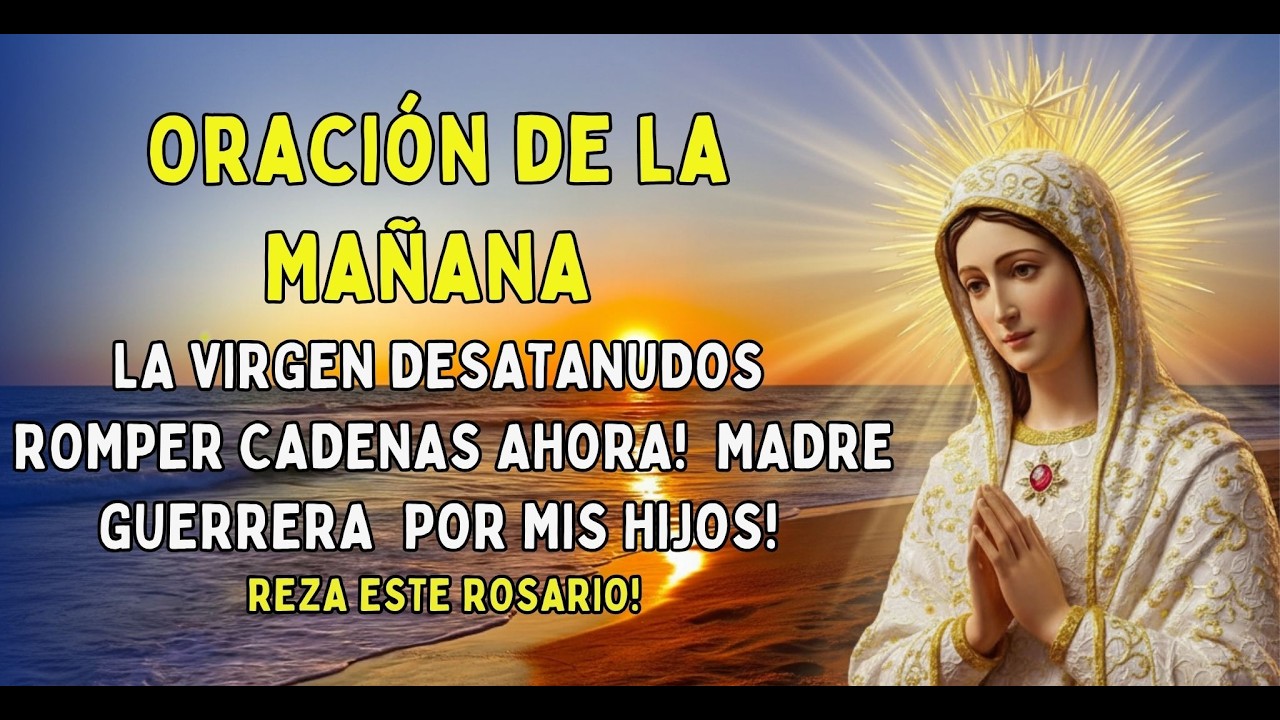¡Comienza tu Día LIBRE! Oración de la Mañana a la Virgen Desatanudos por un Milagro 9 nudos urgentes