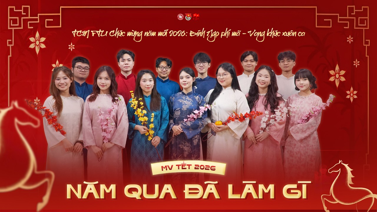 MV TẾT 2026: “NĂM QUA ĐÃ LÀM GÌ” - TCM FTU