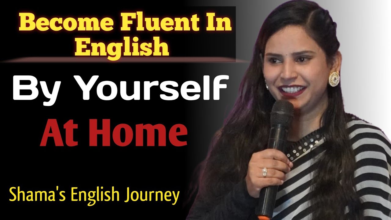 HOW TO BECOME FLUENT IN ENGLISH EASILY BY YOURSELF AT HOME.