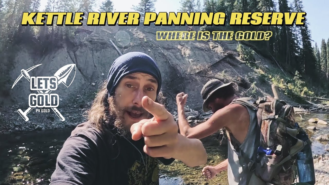 [PV GOLD] KETTLE RIVER PANNING RESERVE BC (WHERE IS THE GOLD?????)