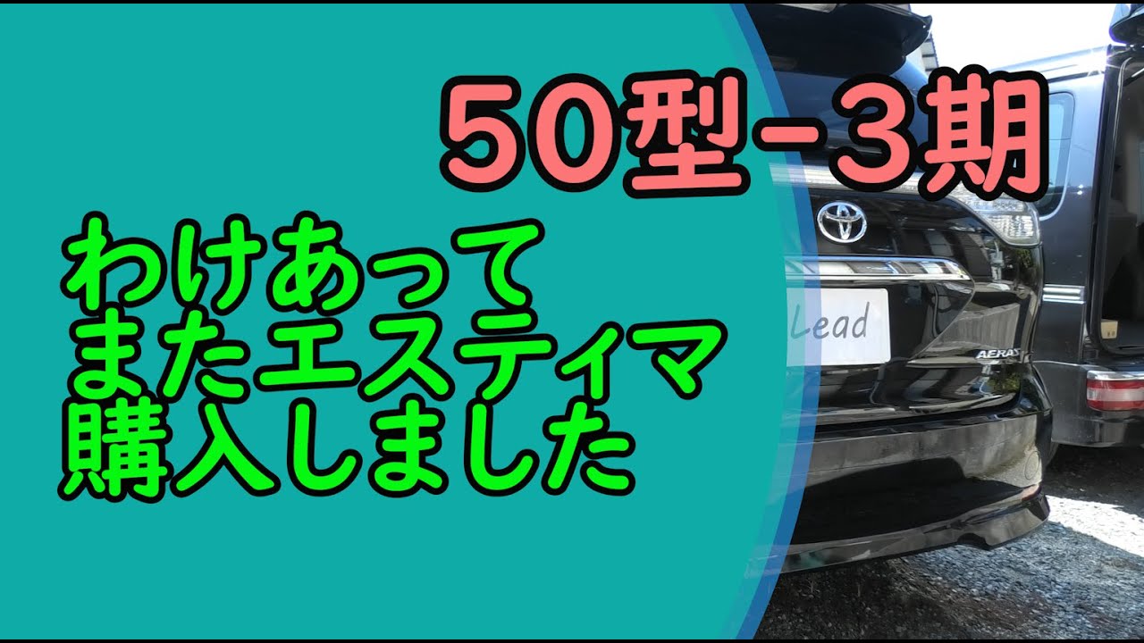 【 50エスティマ 】またエスティマ購入しました！　- LEAD -