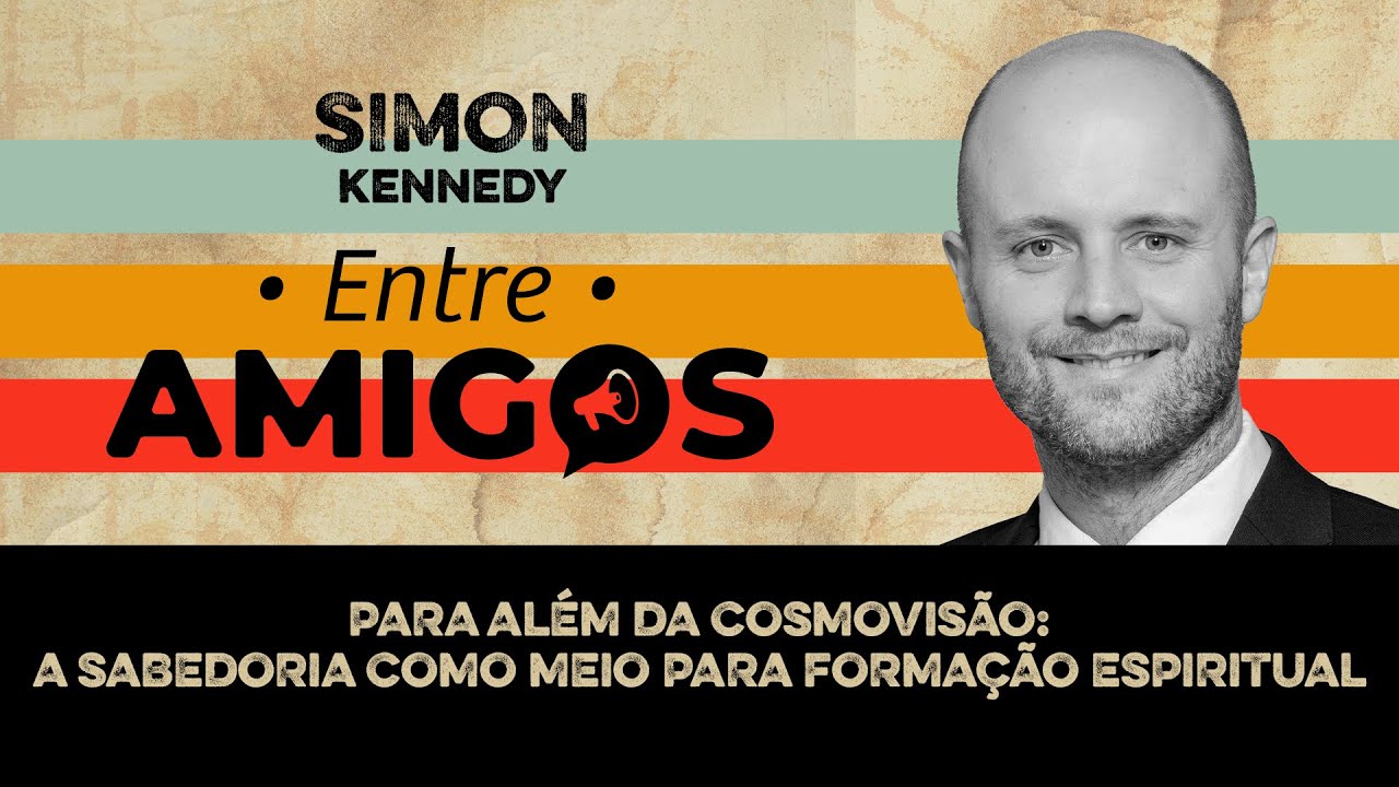Para Além da Cosmovisão: a Sabedoria como meio para formação espiritual | Simon Kennedy