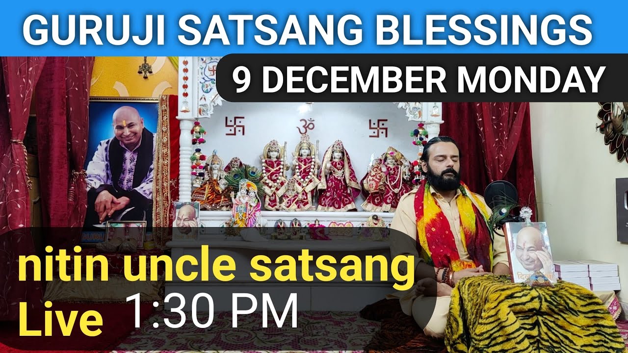 GURUJI SATSANG BLESSINGS 9 DEC. LIVE NITIN UNCLE SATSANG MONDAY