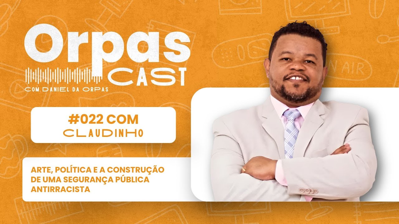 Arte, pol&iacute;tica e a constru&ccedil;&atilde;o de uma seguran&ccedil;a p&uacute;blica antirracista - CLAUDINHO - #OrpasCast #022