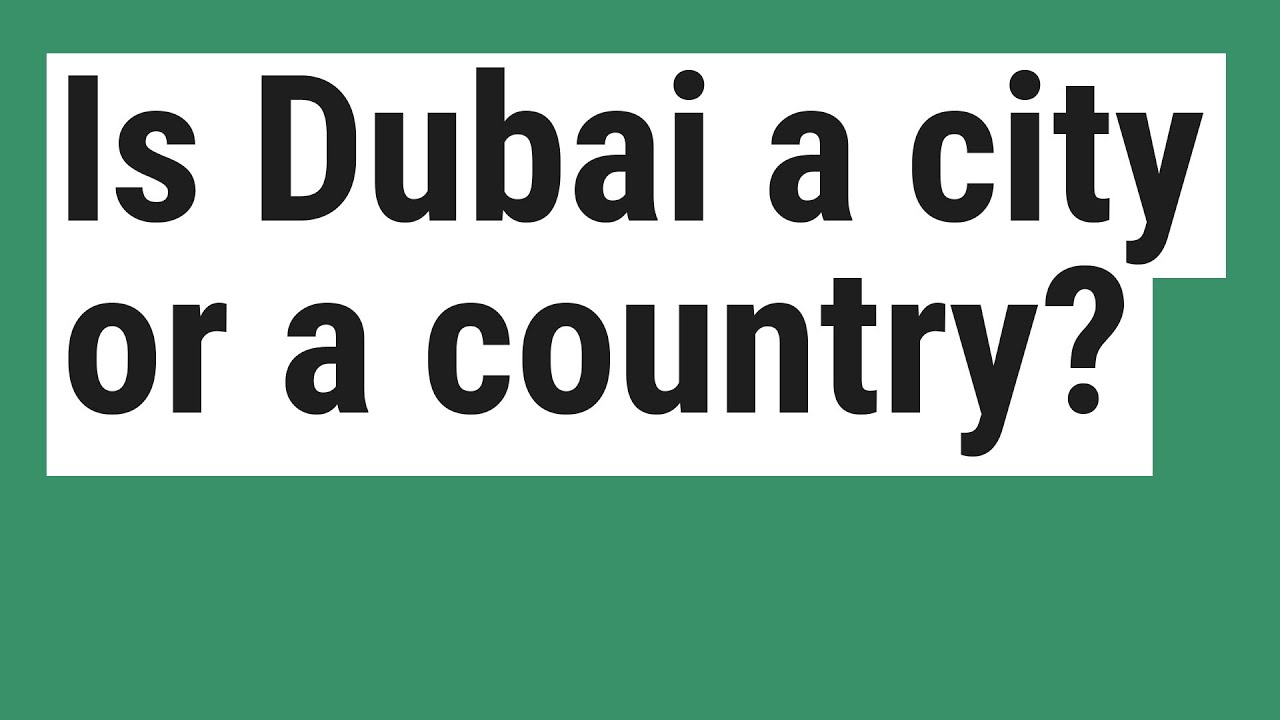 Is Dubai a city or a country?
