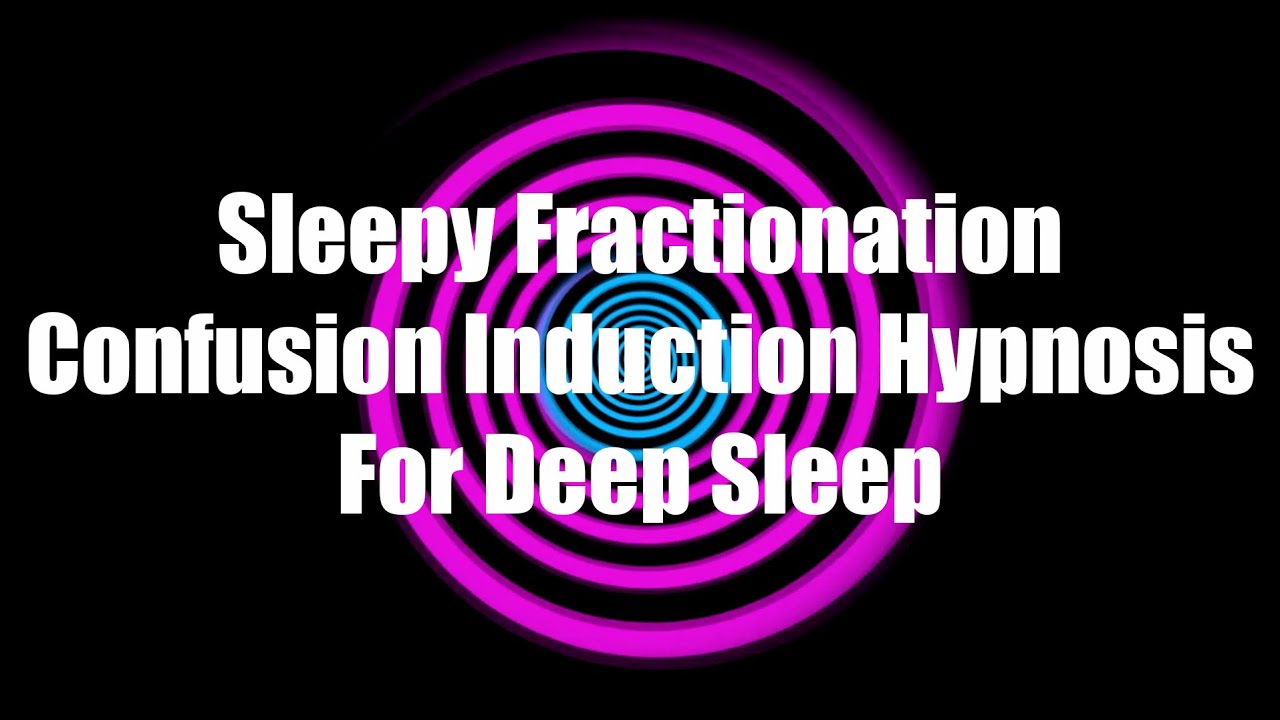 Sleepy Fractionation Confusion Induction Hypnosis For Deep Sleep