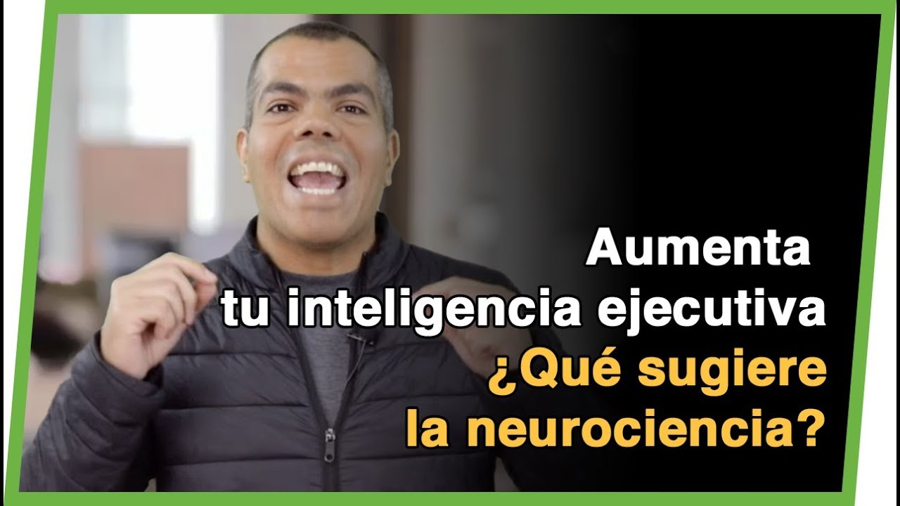 Aumenta tu inteligencia ejecutiva - ¿Qué sugiere la neurociencia? Parte 2