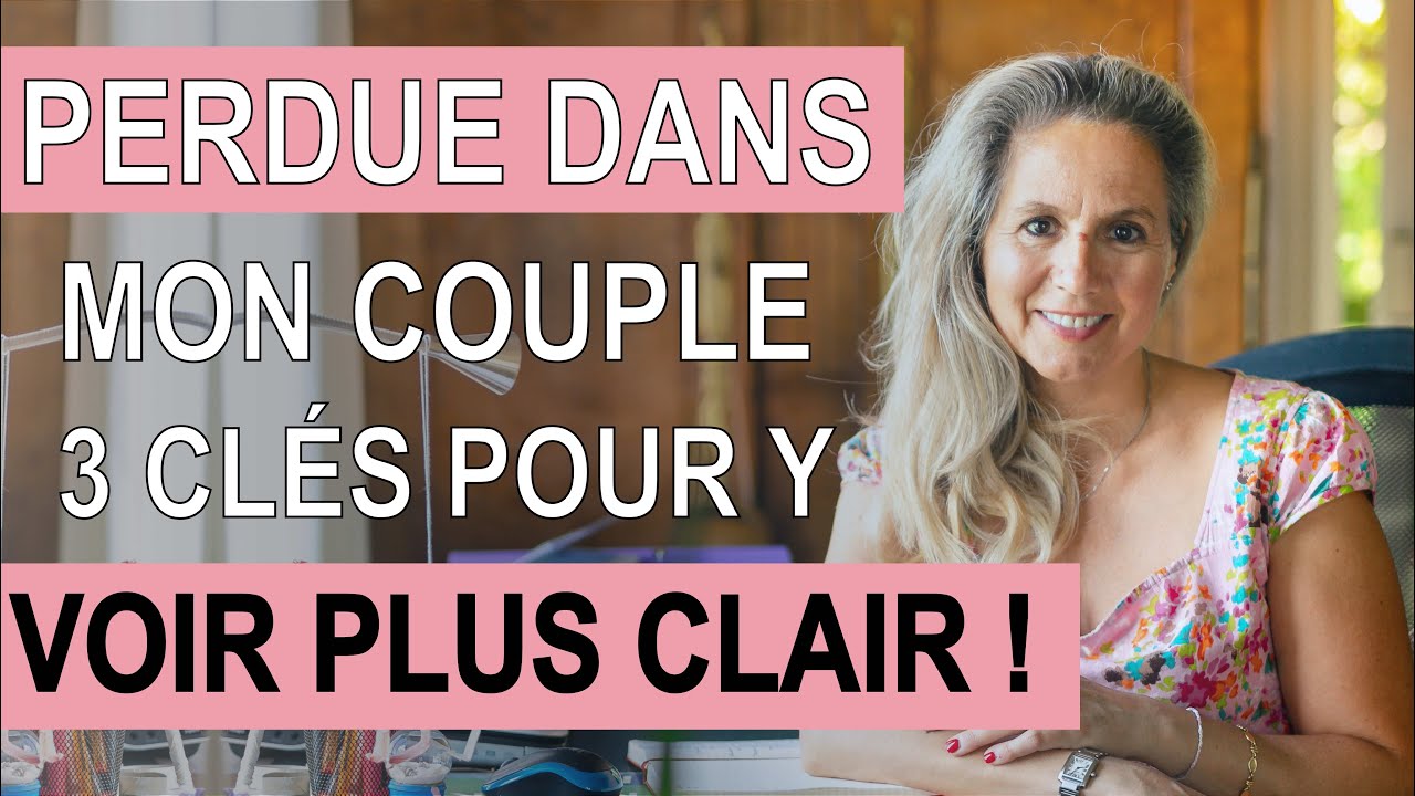 Je suis PERDUE DANS MON COUPLE, 3 clés pour y voir clair !