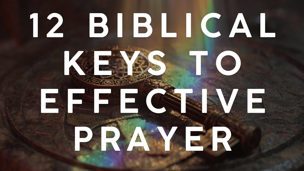 12 Biblical Keys To Effective Prayer