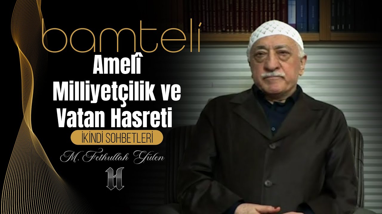 Bamteli | Amel&icirc; Milliyet&ccedil;ilik ve Vatan Hasreti | M. Fethullah G&uuml;len | (2009/04/13)