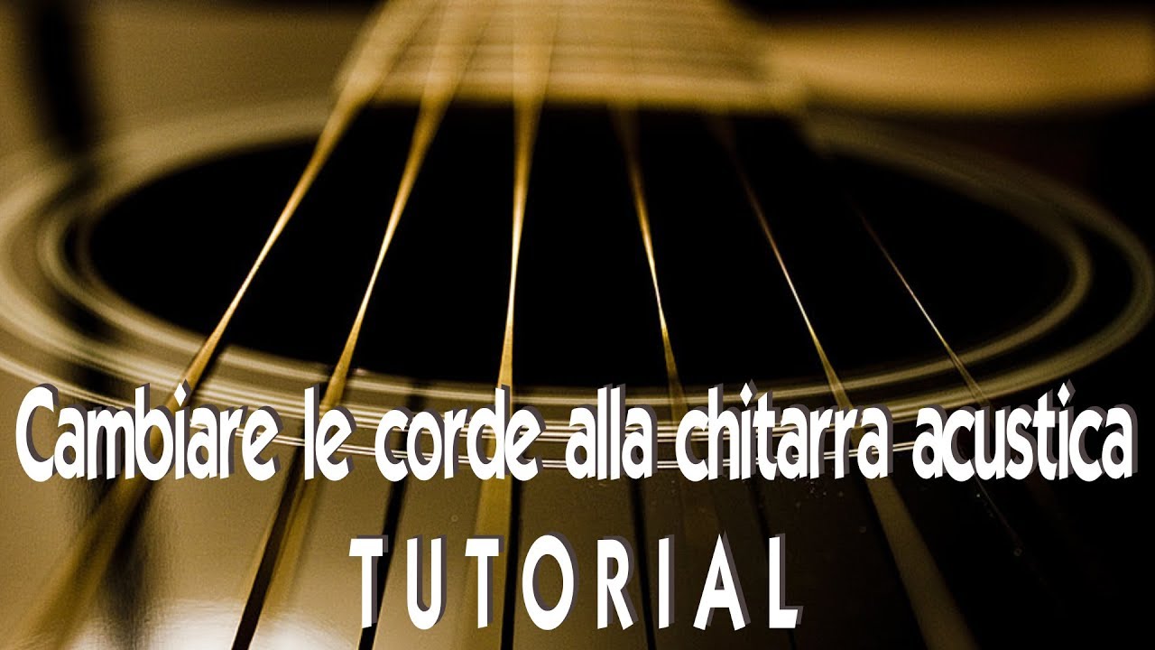COME CAMBIARE LE CORDE ALLA CHITARRA ACUSTICA - Tutorial per chitarra