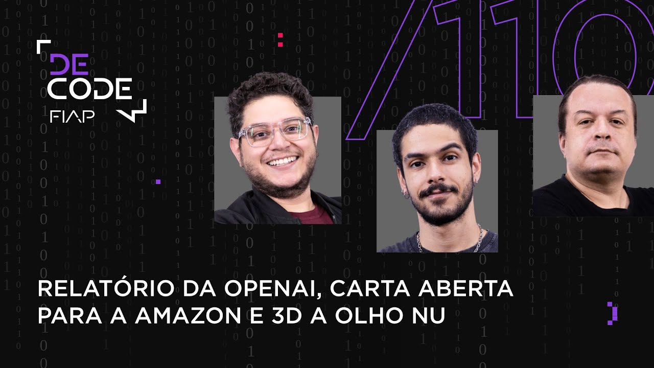 FIAP DECODE #110: Relatório da OpenAI, carta aberta para a Amazon e 3D a olho nu