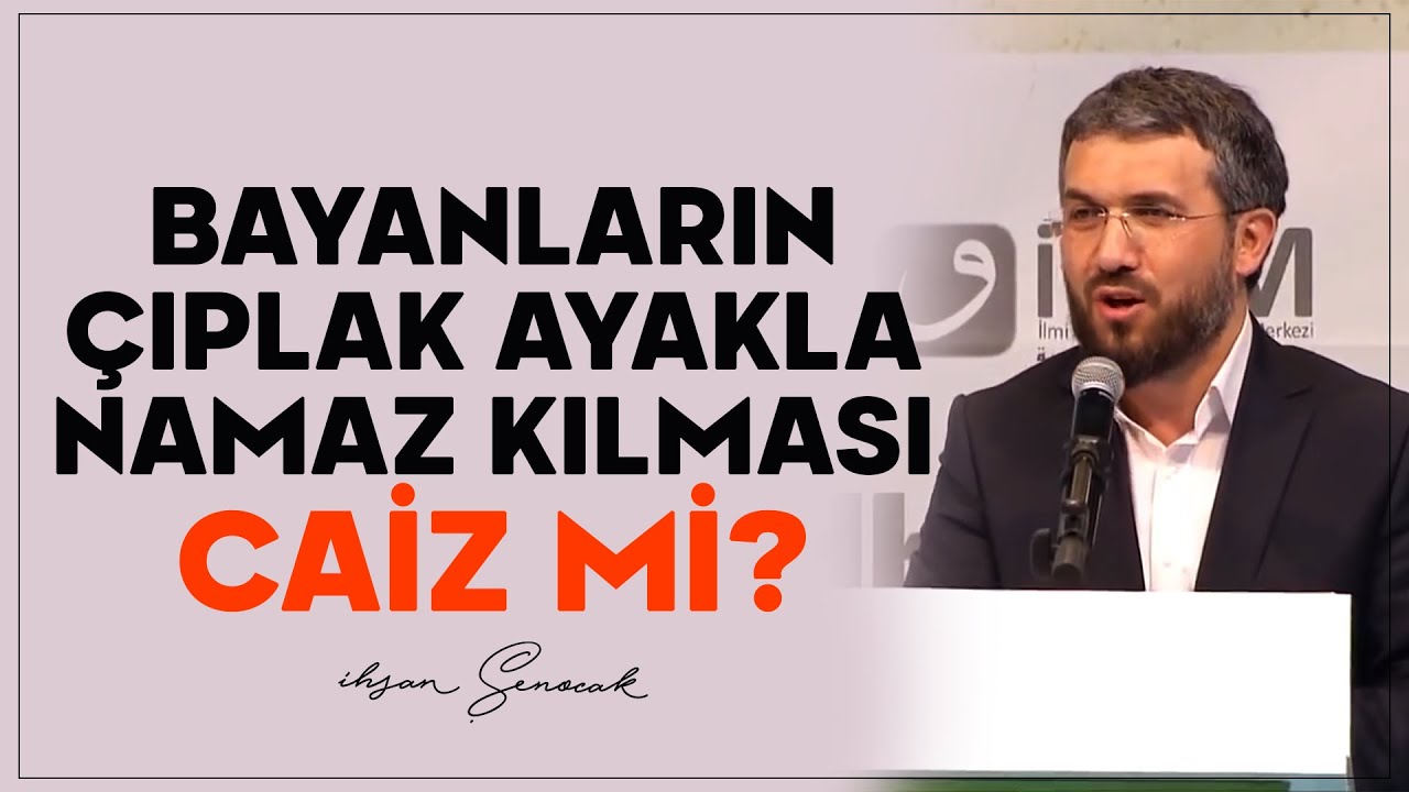 Bayanların &Ccedil;ıplak Ayakla Namaz Kılması Caiz mi? | İhsan Şenocak