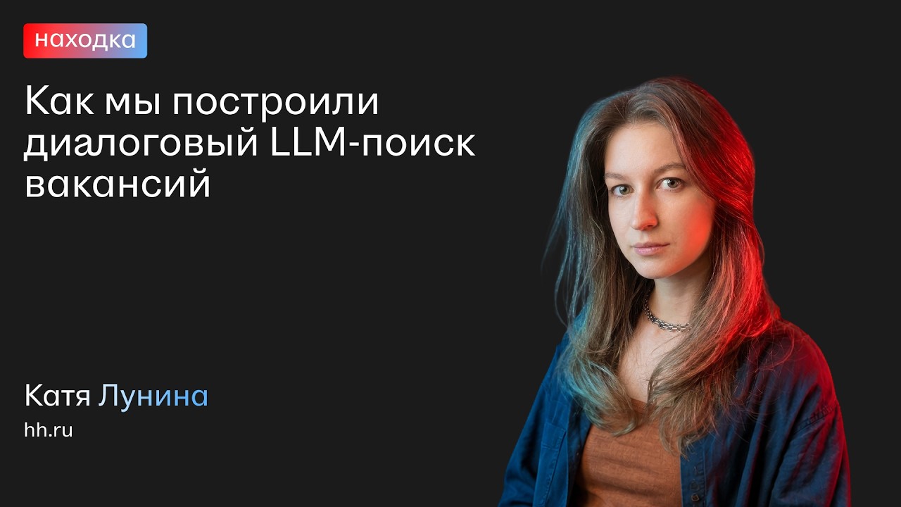 Как мы построили диалоговый LLM-поиск &mdash; Екатерина Лунина, hh.ru