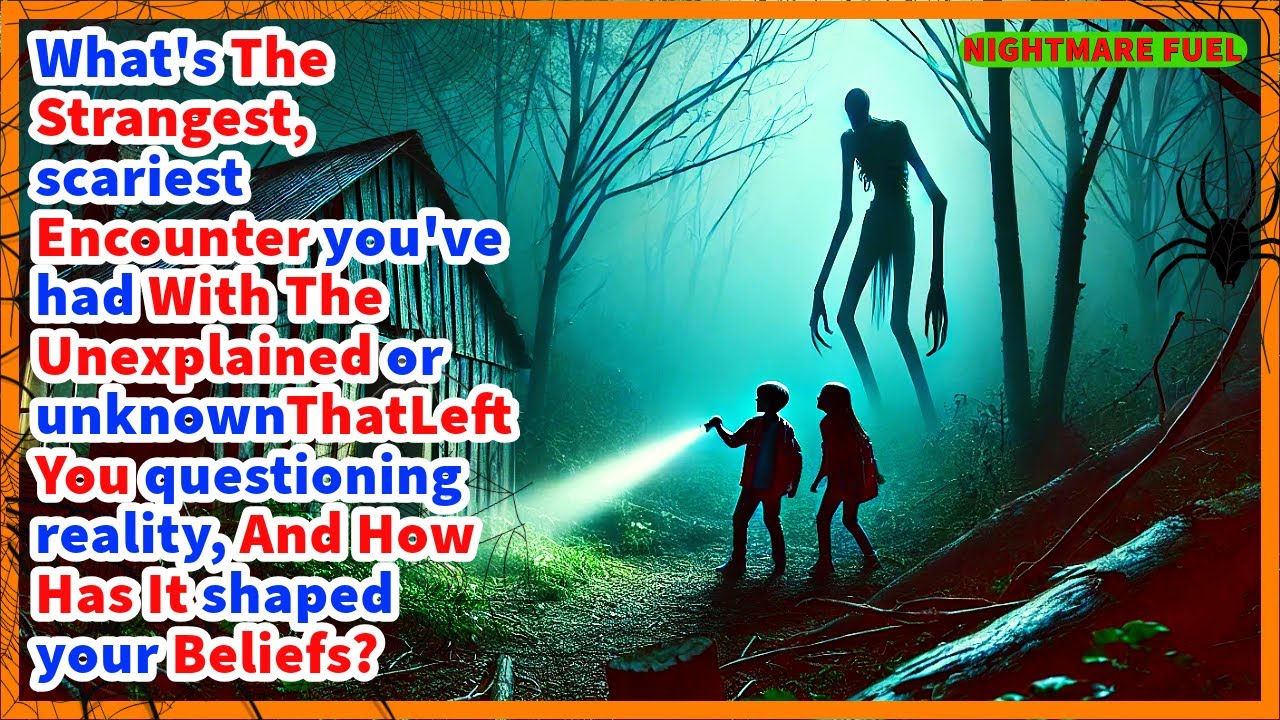 What scary encounter you've had with the unexplained or unknown that made you question reality?