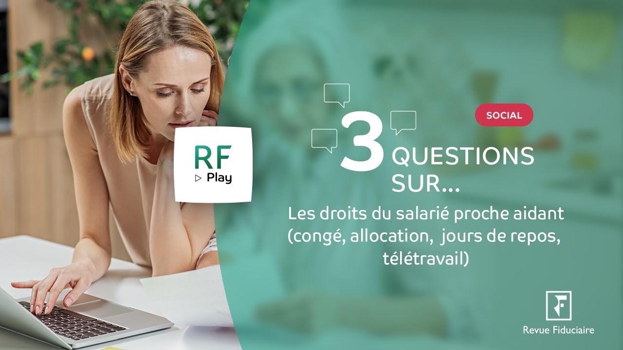 3 Questions sur les droits du salarié proche aidant (congé, allocation, jours de repos, télétravail)