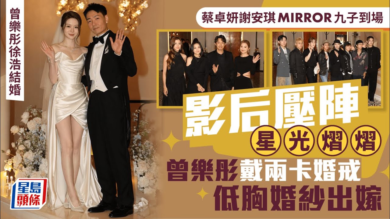 曾樂彤徐浩結婚丨蔡卓妍謝安琪MIRROR九子到場 影后壓陣星光熠熠 曾樂彤戴兩卡婚戒低胸婚紗出嫁