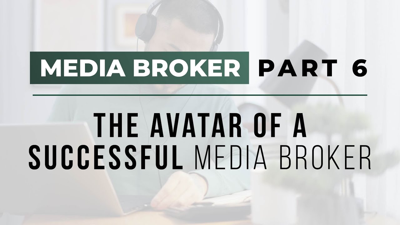Media Broker Series Part 6 - The Avatar of a Successful Media Broker